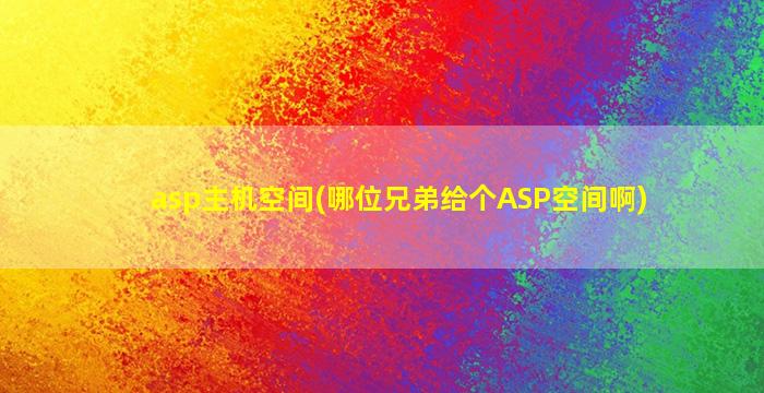 asp主机空间(哪位兄弟给个ASP空间啊)