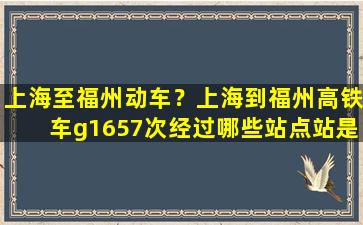 上海至福州动车？上海到福州高铁车g1657次经过哪些站点站是哪里路线