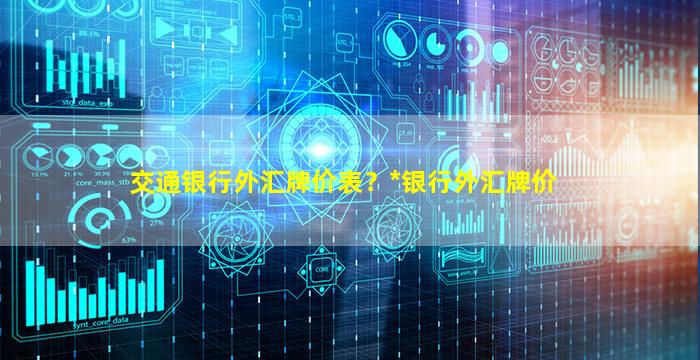 交通银行外汇牌价表？*银行外汇牌价