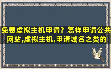 免费虚拟主机申请？怎样申请公共网站,虚拟主机,申请域名之类的,最好有免费的