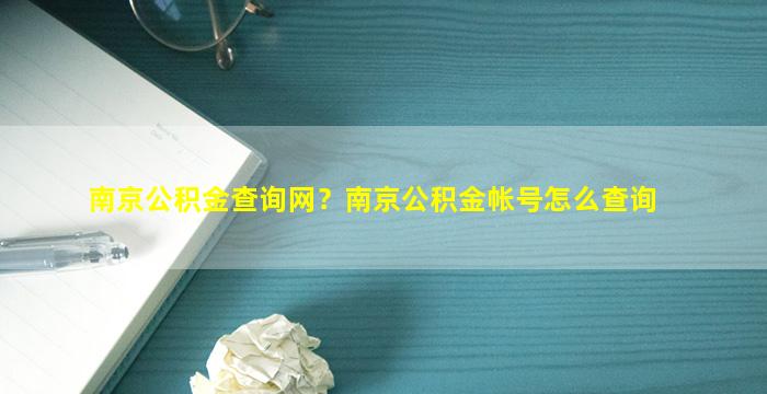 南京公积金查询网？南京公积金帐号怎么查询