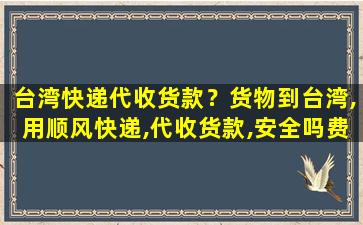 *快递代收货款？货物到*,用顺风快递,代收货款,安全吗费用一般多少