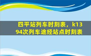 四平站列车时刻表，k1394次列车途经站点时刻表