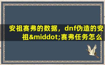 安祖赛弗的数据，dnf伪造的安祖·赛弗任务怎么完成插图