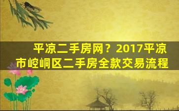 平凉二手房网？2017平凉市崆峒区二手房全款交易流程