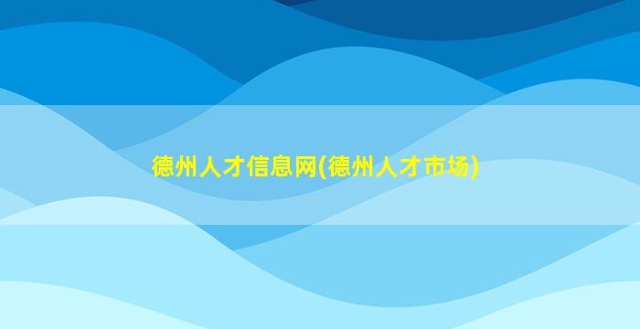 德州人才信息网(德州人才市场)