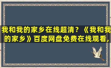 我和我的家乡在线超清？《我和我的家乡》百度网盘*,超清资源