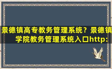 景德镇高专教务管理系统？景德镇学院教务管理系统入口http：jwc.jdzu.edu*