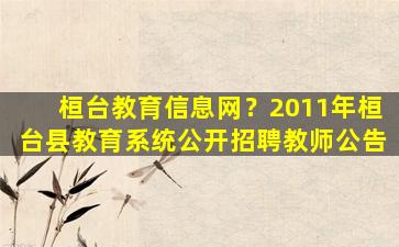 桓台教育信息网？2011年桓台县教育系统公开招聘教师公告