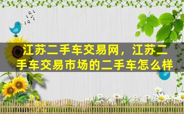 江苏二手车交易网，江苏二手车交易市场的二手车怎么样