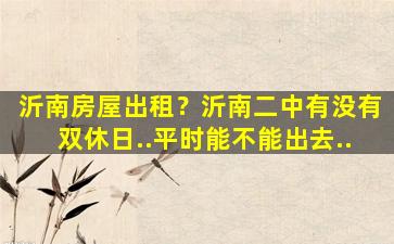 沂南房屋出租？沂南二中有没有双休日..平时能不能出去..