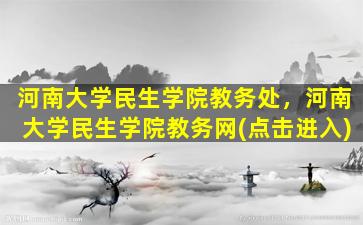 河南大学民生学院教务处，河南大学民生学院教务网(点击进入)