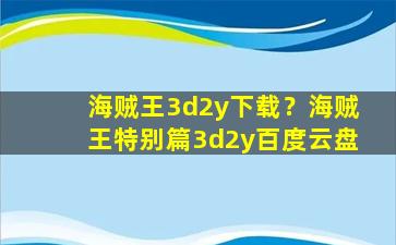 海贼王3d2y下载？海贼王特别篇3d2y百度云盘插图