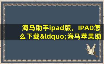 海马助手ipad版，IPAD怎么下载“海马苹果助手”插图