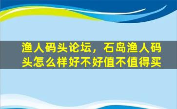 渔人码头论坛，石岛渔人码头怎么样好不好值不值得买插图