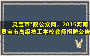 灵宝市*政公众网，2015河南灵宝市高级技工学校教师招聘公告