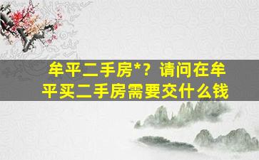 牟平二手房*？请问在牟平买二手房需要交什么钱插图