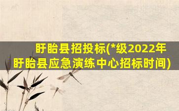 盱眙县招投标(*级2022年盱眙县应急演练中心招标时间)插图