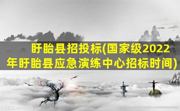 盱眙县招投标(*级2022年盱眙县应急演练中心招标时间)