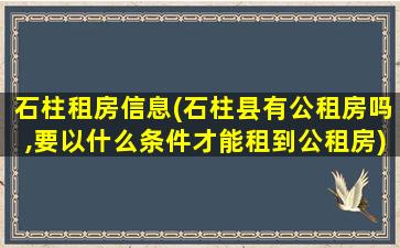 石柱租房信息(石柱县有公租房吗,要以什么条件才能租到公租房)