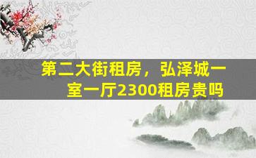 第二大街租房，弘泽城一室一厅2300租房贵吗