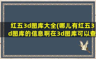 红五3d图库大全(哪儿有红五3d图库的信息啊在3d图库可以查询到什么图啊)插图