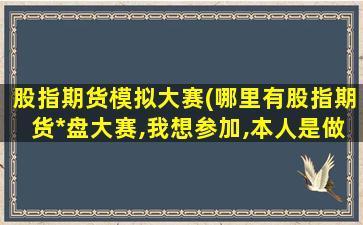 股指期货模拟大赛(哪里有股指期货*盘大赛,我想参加,本人是做高频交易的。)插图