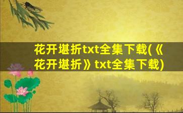 花开堪折txt全集下载(《花开堪折》txt全集下载)