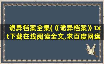 诡异档案全集(《诡异档案》txt下载在线阅读全文,求百度网盘云资源)插图