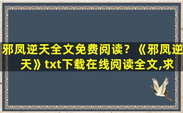 邪凤逆天全文免费阅读？《邪凤逆天》txt下载在线阅读全文,求百度网盘云资源插图