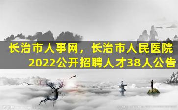 长治市人事网，长治市人民医院2022公开招聘人才38人公告插图