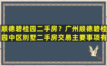 顺德碧桂园二手房？广州顺德碧桂园中区别墅二手房交易主要事项有哪些,有什么卖点插图