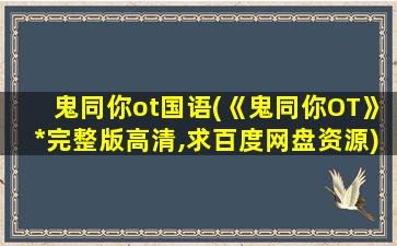 鬼同你ot国语(《鬼同你OT》*完整版高清,求百度网盘资源)插图